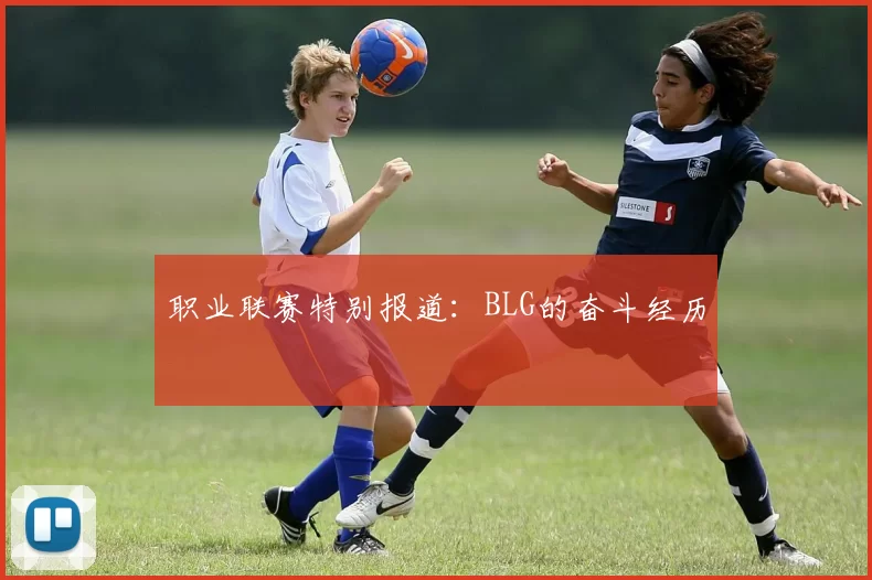 职业联赛特别报道：BLG的奋斗经历