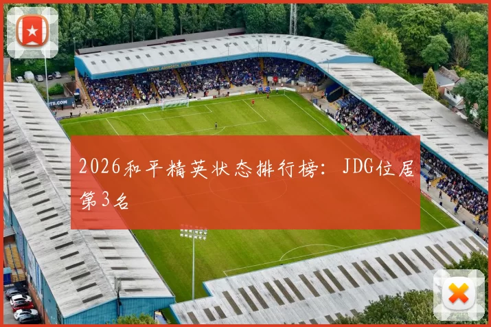 2026和平精英状态排行榜：JDG位居第3名